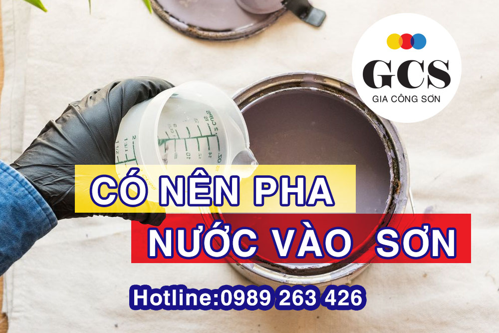 CÓ NÊN PHA NƯỚC VÀO SƠN HAY KHÔNG?
